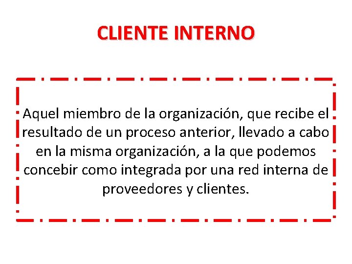 CLIENTE INTERNO Aquel miembro de la organización, que recibe el resultado de un proceso