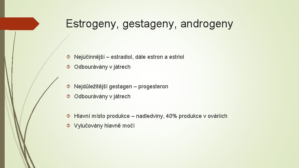 Estrogeny, gestageny, androgeny Nejúčinnější – estradiol, dále estron a estriol Odbourávány v játrech Nejdůležitější