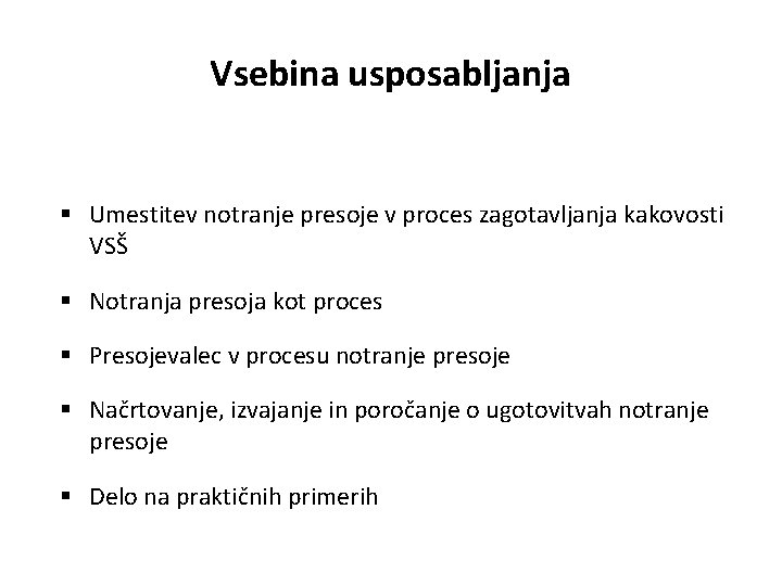 Vsebina usposabljanja § Umestitev notranje presoje v proces zagotavljanja kakovosti VSŠ § Notranja presoja