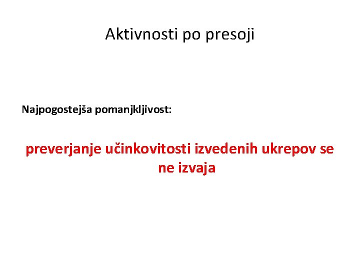 Aktivnosti po presoji Najpogostejša pomanjkljivost: preverjanje učinkovitosti izvedenih ukrepov se ne izvaja 