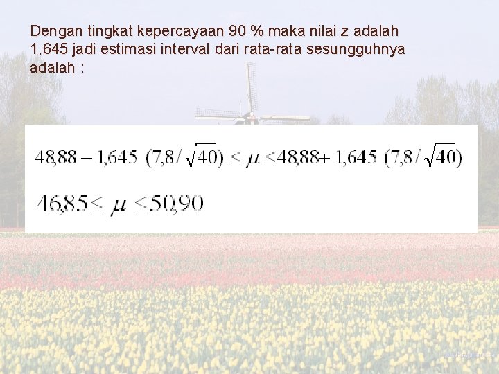 Dengan tingkat kepercayaan 90 % maka nilai z adalah 1, 645 jadi estimasi interval