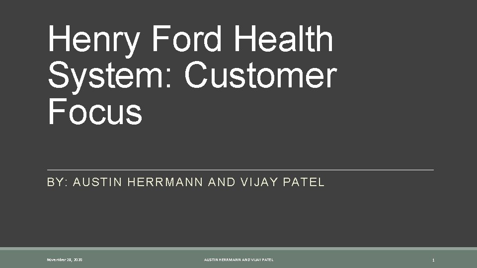 Henry Ford Health System: Customer Focus BY: AUSTIN HERRMANN AND VIJAY PATEL November 28,