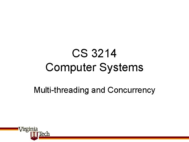 CS 3214 Computer Systems Multi-threading and Concurrency 