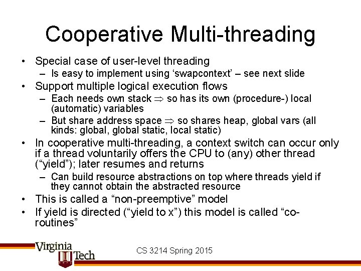 Cooperative Multi-threading • Special case of user-level threading – Is easy to implement using