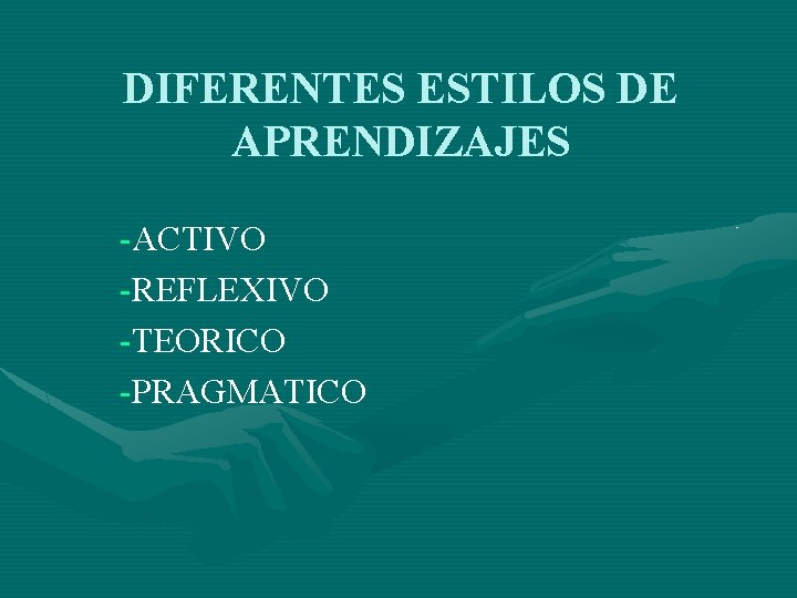 DIFERENTES ESTILOS DE APRENDIZAJES -ACTIVO -REFLEXIVO -TEORICO -PRAGMATICO 