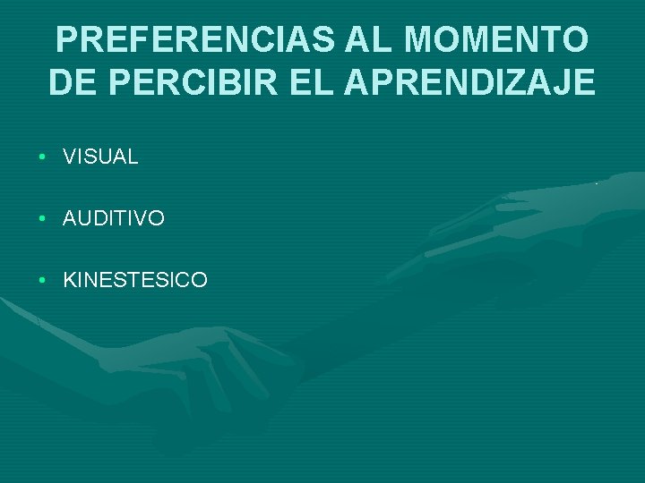 PREFERENCIAS AL MOMENTO DE PERCIBIR EL APRENDIZAJE • VISUAL • AUDITIVO • KINESTESICO 