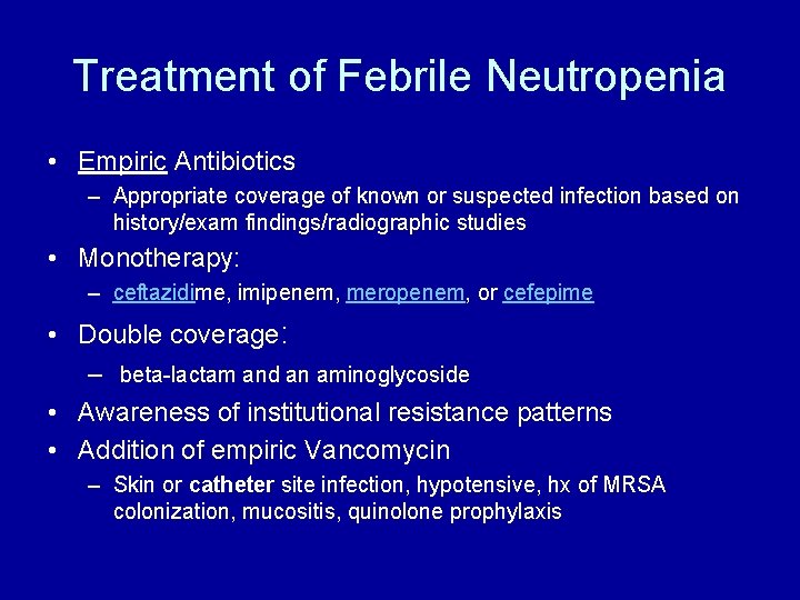 Treatment of Febrile Neutropenia • Empiric Antibiotics – Appropriate coverage of known or suspected