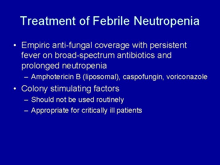 Treatment of Febrile Neutropenia • Empiric anti-fungal coverage with persistent fever on broad-spectrum antibiotics