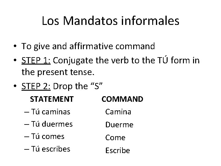 Los Mandatos informales • To give and affirmative command • STEP 1: Conjugate the