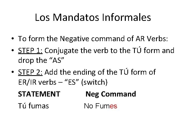 Los Mandatos Informales • To form the Negative command of AR Verbs: • STEP