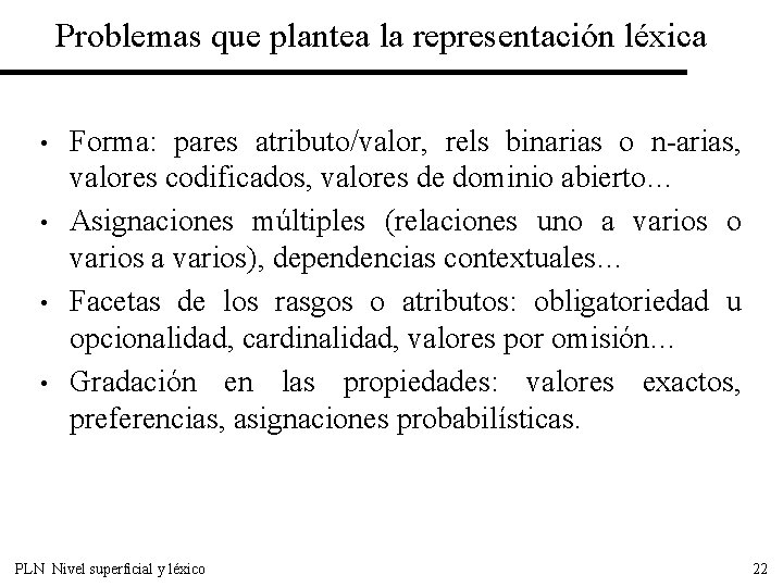 Problemas que plantea la representación léxica • • Forma: pares atributo/valor, rels binarias o