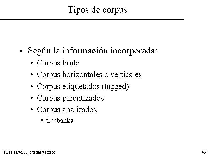 Tipos de corpus • Según la información incorporada: • • • Corpus bruto Corpus