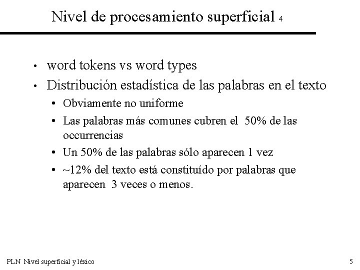 Nivel de procesamiento superficial 4 • • word tokens vs word types Distribución estadística