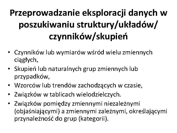 Przeprowadzanie eksploracji danych w poszukiwaniu struktury/układów/ czynników/skupień • Czynników lub wymiarów wśród wielu zmiennych