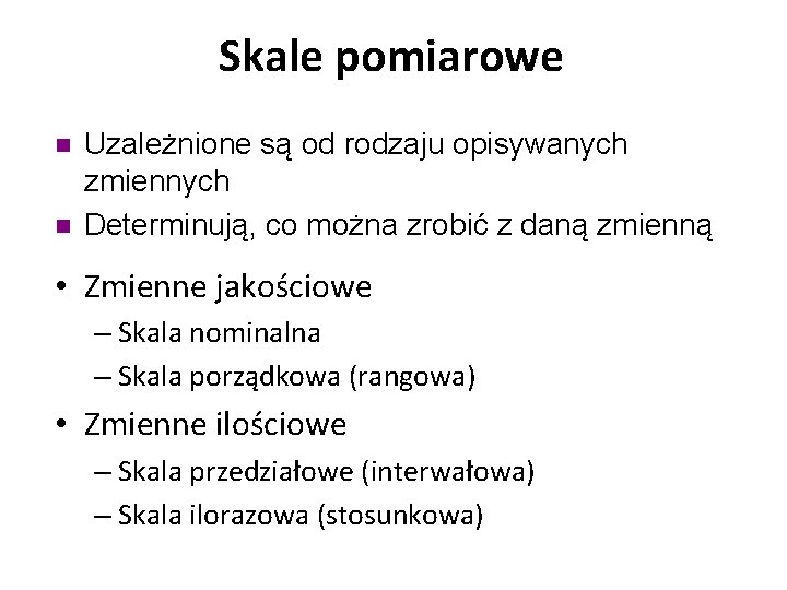 Skale pomiarowe n n Uzależnione są od rodzaju opisywanych zmiennych Determinują, co można zrobić