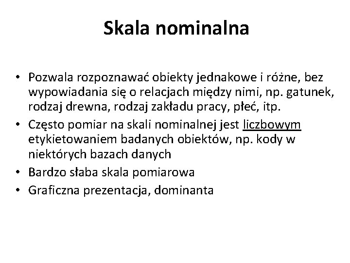 Skala nominalna • Pozwala rozpoznawać obiekty jednakowe i różne, bez wypowiadania się o relacjach