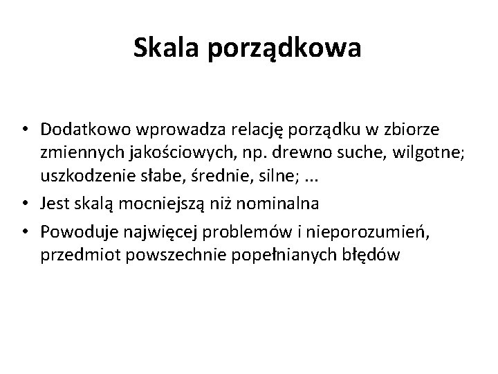 Skala porządkowa • Dodatkowo wprowadza relację porządku w zbiorze zmiennych jakościowych, np. drewno suche,