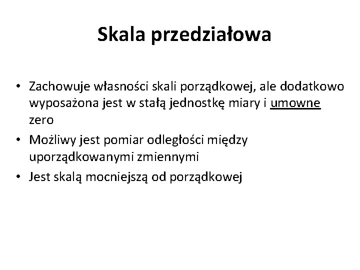 Skala przedziałowa • Zachowuje własności skali porządkowej, ale dodatkowo wyposażona jest w stałą jednostkę