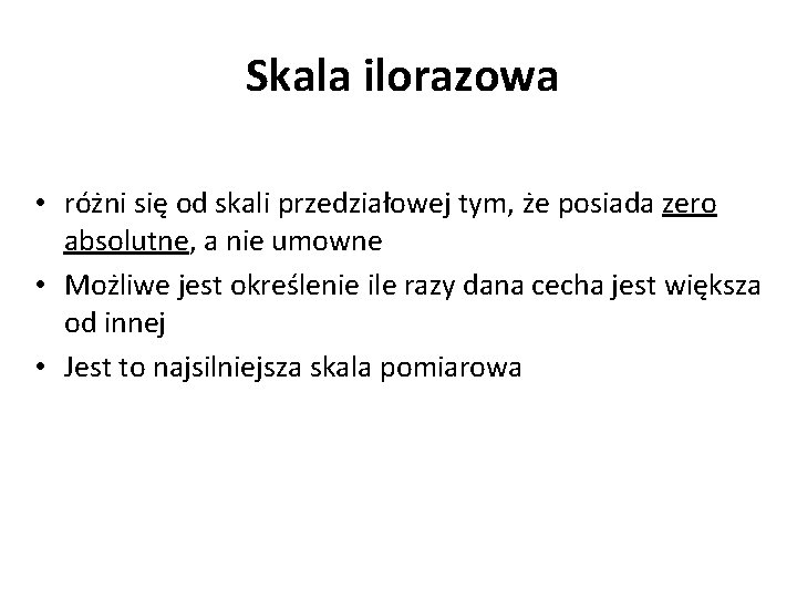 Skala ilorazowa • różni się od skali przedziałowej tym, że posiada zero absolutne, a