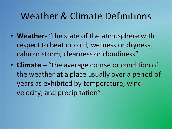 Weather & Climate Definitions • Weather- “the state of the atmosphere with respect to