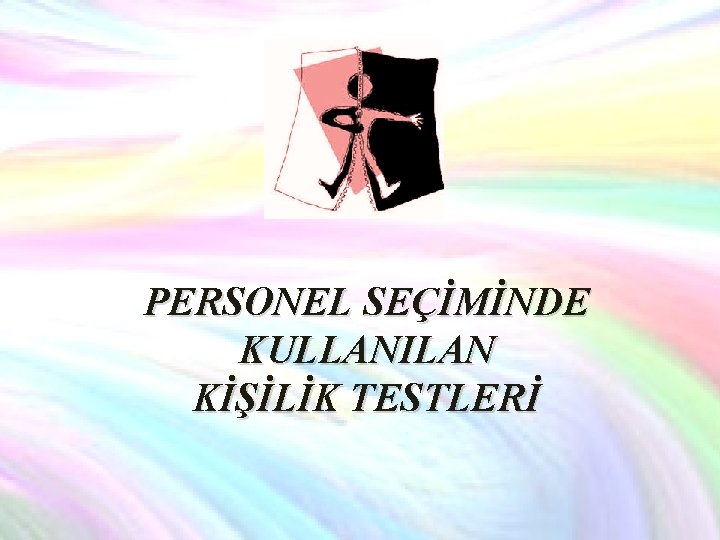 PERSONEL SEÇİMİNDE KULLANILAN KİŞİLİK TESTLERİ 