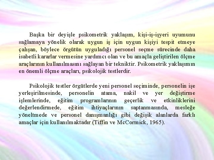 Başka bir deyişle psikometrik yaklaşım, kişi-iş-işyeri uyumunu sağlamaya yönelik olarak uygun iş için uygun