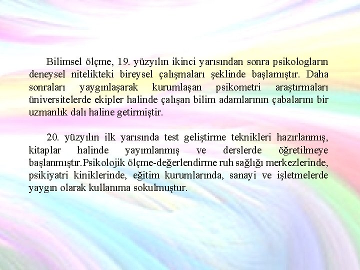 Bilimsel ölçme, 19. yüzyılın ikinci yarısından sonra psikologların deneysel nitelikteki bireysel çalışmaları şeklinde başlamıştır.