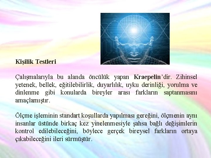 Kişilik Testleri Çalışmalarıyla bu alanda öncülük yapan Kraepelin’dir. Zihinsel yetenek, bellek, eğitilebilirlik, duyarlılık, uyku