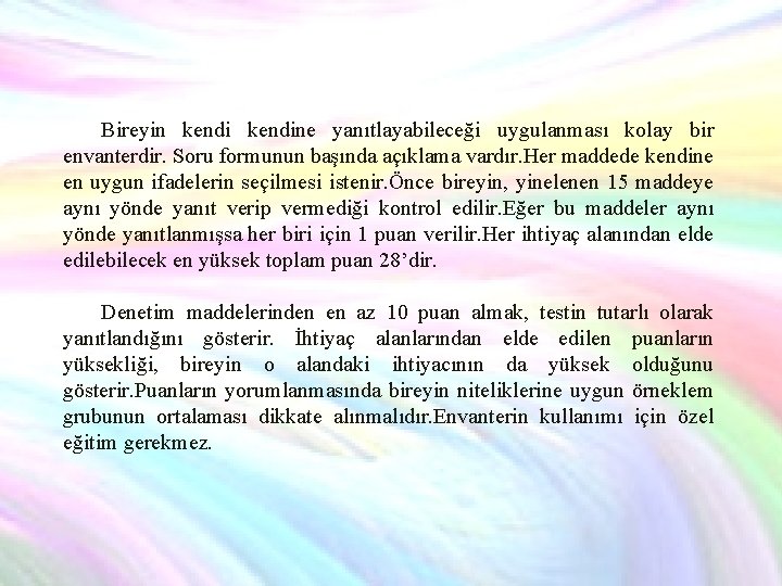 Bireyin kendine yanıtlayabileceği uygulanması kolay bir envanterdir. Soru formunun başında açıklama vardır. Her maddede