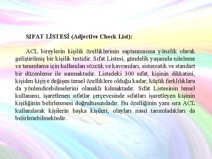 SIFAT LİSTESİ (Adjective Check List): ACL bireylerin kişilik özelliklerinin saptanmasına yönelik olarak geliştirilmiş bir