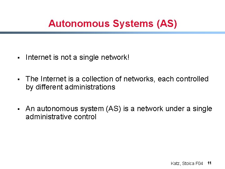 Autonomous Systems (AS) § Internet is not a single network! § The Internet is