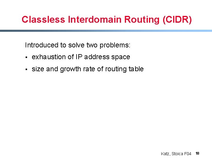 Classless Interdomain Routing (CIDR) Introduced to solve two problems: § exhaustion of IP address