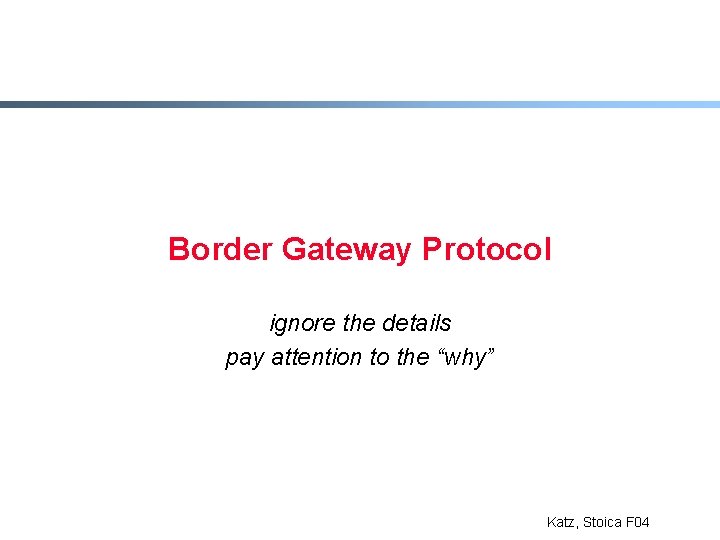 Border Gateway Protocol ignore the details pay attention to the “why” Katz, Stoica F