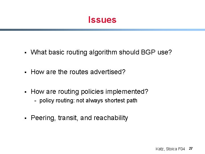 Issues § What basic routing algorithm should BGP use? § How are the routes