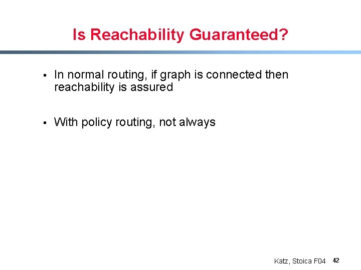 Is Reachability Guaranteed? § In normal routing, if graph is connected then reachability is