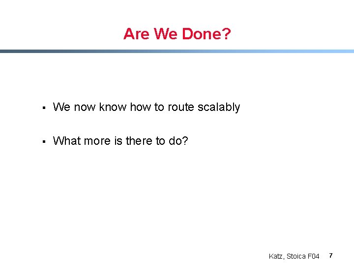 Are We Done? § We now know how to route scalably § What more