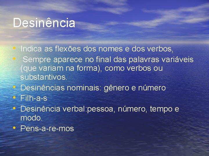 Desinência • Indica as flexões dos nomes e dos verbos, • Sempre aparece no