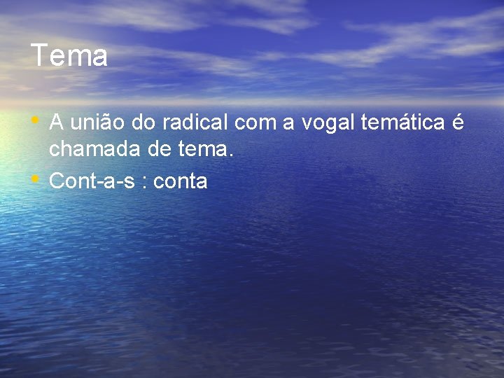 Tema • A união do radical com a vogal temática é • chamada de