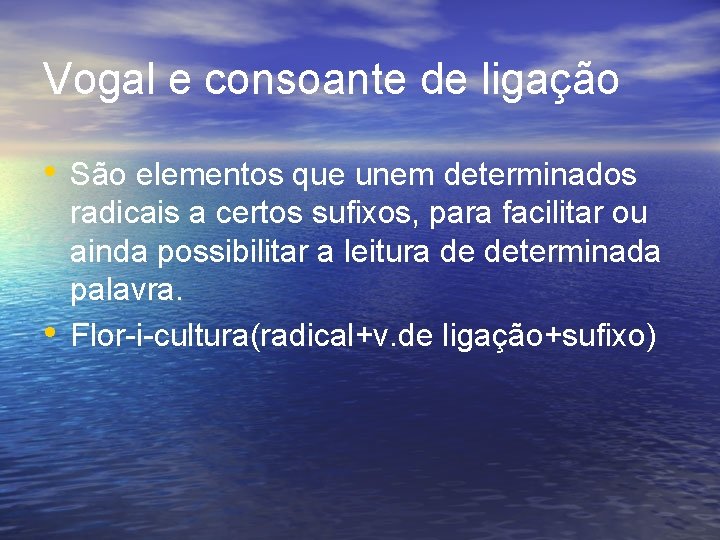 Vogal e consoante de ligação • São elementos que unem determinados • radicais a