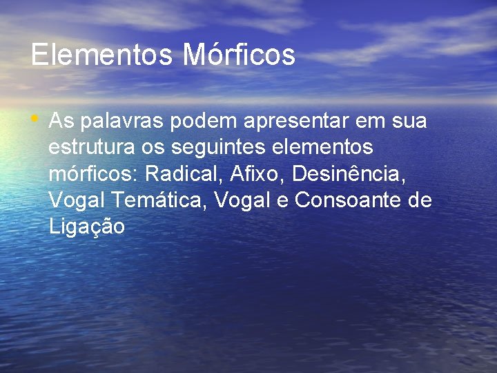 Elementos Mórficos • As palavras podem apresentar em sua estrutura os seguintes elementos mórficos: