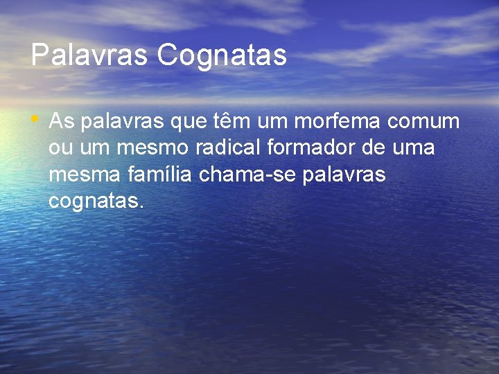 Palavras Cognatas • As palavras que têm um morfema comum ou um mesmo radical