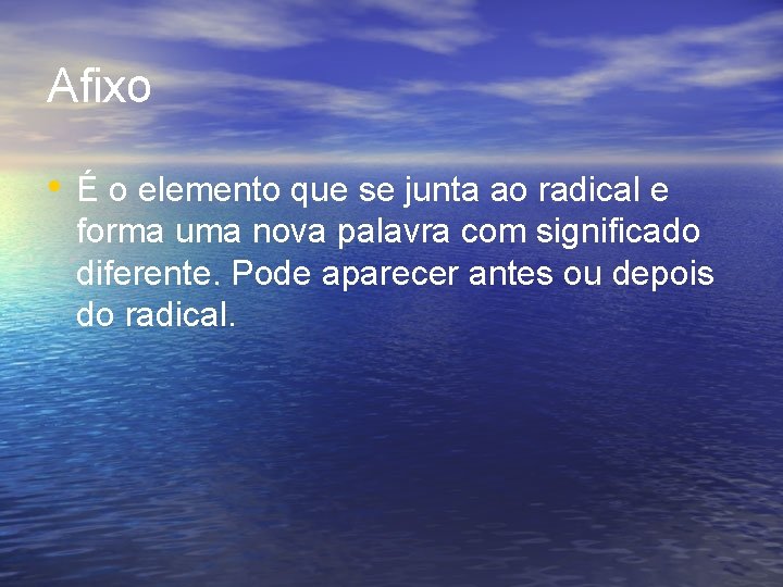 Afixo • É o elemento que se junta ao radical e forma uma nova