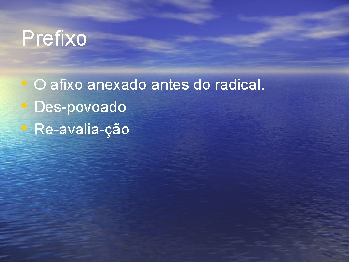Prefixo • O afixo anexado antes do radical. • Des-povoado • Re-avalia-ção 