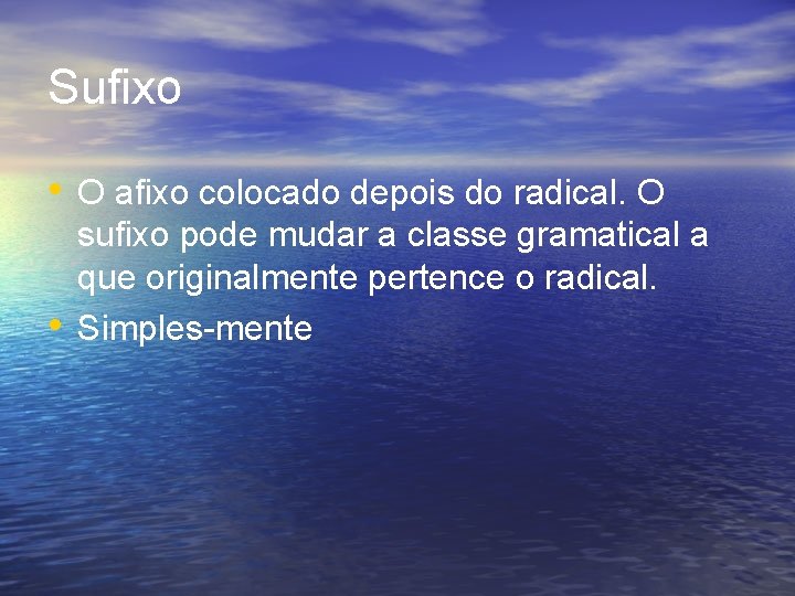 Sufixo • O afixo colocado depois do radical. O • sufixo pode mudar a