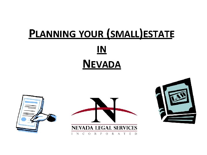 PLANNING YOUR (SMALL)ESTATE IN NEVADA PLANNING YOUR (SMALL)ESTATE IN NEVADA