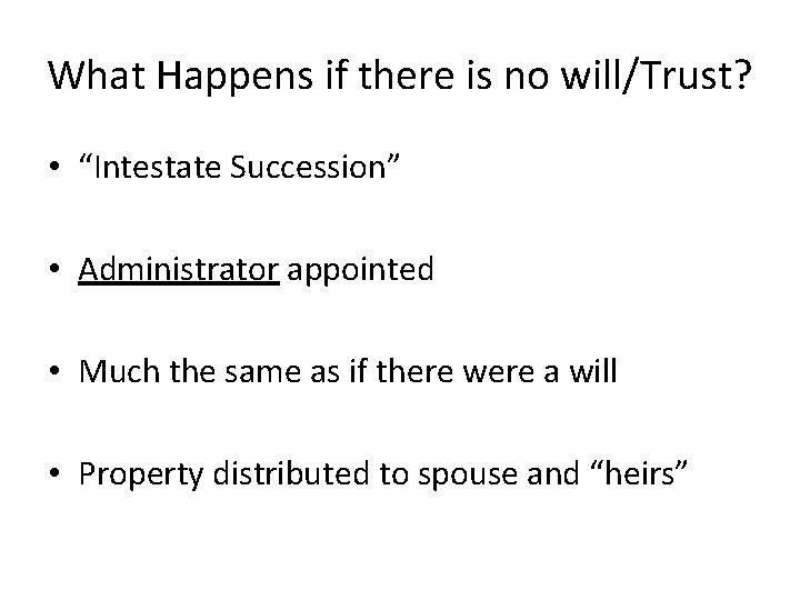 What Happens if there is no will/Trust? • “Intestate Succession” • Administrator appointed • What Happens if there is no will/Trust? • “Intestate Succession” • Administrator appointed •