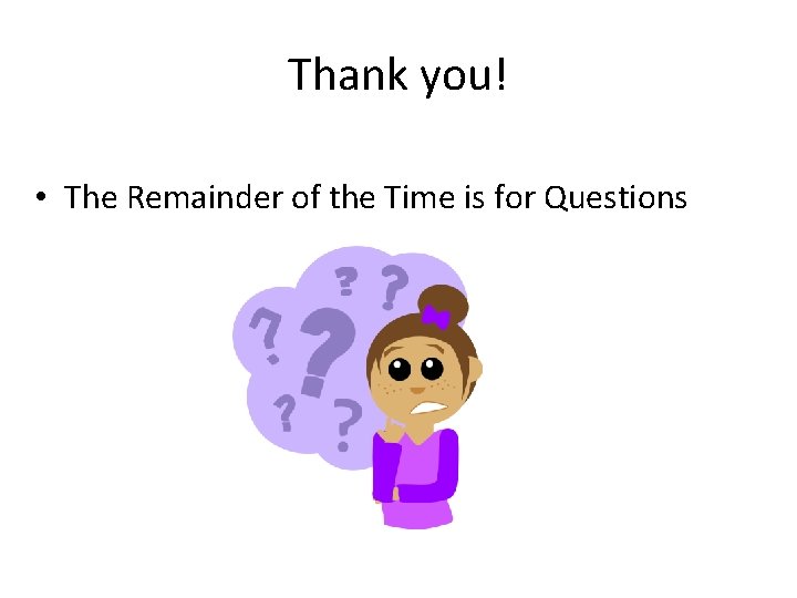 Thank you! • The Remainder of the Time is for Questions Thank you! • The Remainder of the Time is for Questions