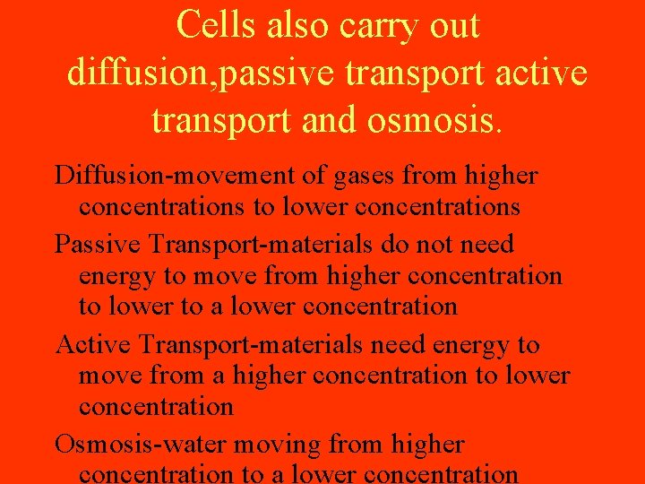 Cells also carry out diffusion, passive transport active transport and osmosis. Diffusion-movement of gases Cells also carry out diffusion, passive transport active transport and osmosis. Diffusion-movement of gases