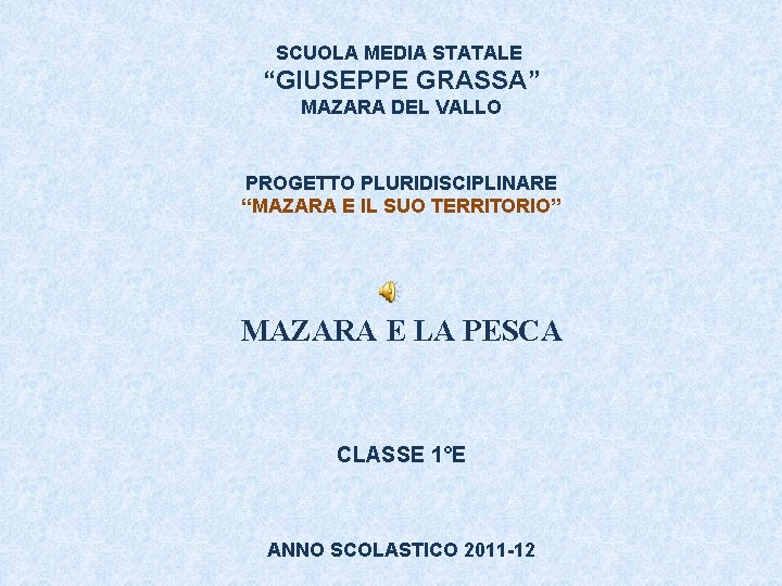 SCUOLA MEDIA STATALE “GIUSEPPE GRASSA” MAZARA DEL VALLO PROGETTO PLURIDISCIPLINARE “MAZARA E IL SUO SCUOLA MEDIA STATALE “GIUSEPPE GRASSA” MAZARA DEL VALLO PROGETTO PLURIDISCIPLINARE “MAZARA E IL SUO
