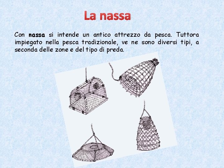 La nassa Con nassa si intende un antico attrezzo da pesca. Tuttora impiegato nella La nassa Con nassa si intende un antico attrezzo da pesca. Tuttora impiegato nella